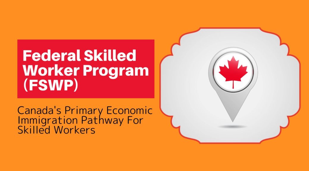 Federal Skilled Worker Program (FSWP) - Canada's Primary Economic ...